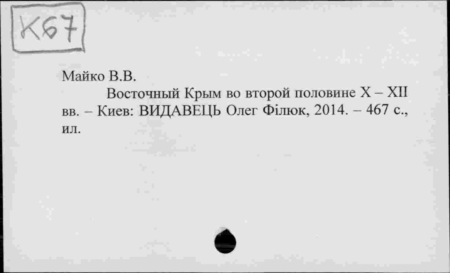 ﻿
Майко В.В.
Восточный Крым во второй половине X - XII вв. - Киев: ВИДАВЕЦЬ Олег Філюк, 2014. - 467 с., ил.